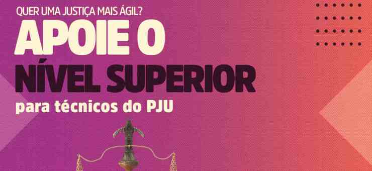 Quer uma Justiça mais ágil? Apoie o nível superior para técnicos do PJU