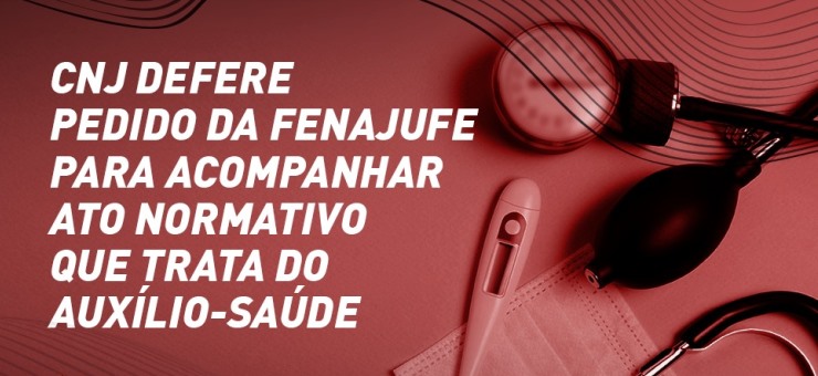 CNJ defere pedido da Fenajufe para acompanhar ato normativo que trata do auxílio-saúde