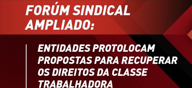 Fórum Sindical Ampliado: entidades protocolam propostas para recuperar os direitos da classe trabalhadora