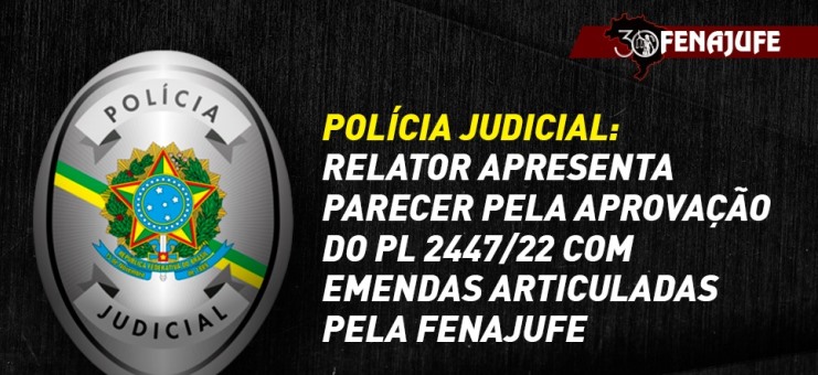 Polícia judicial: relator apresenta parecer pela aprovação do PL 2447/22 com emendas articuladas pela Fenajufe