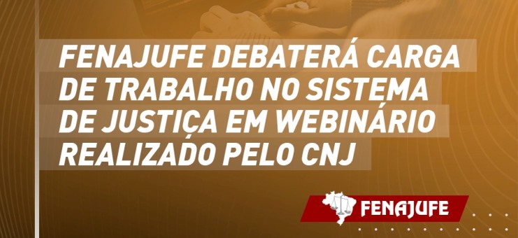 Fenajufe debaterá carga de trabalho no sistema de justiça em webinário realizado pelo CNJ