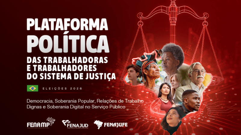 Fenajufe, Fenajud e Fenamp lançam Plataforma Política das Trabalhadoras e dos Trabalhadores do Sistema de Justiça